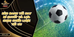 Kèo Banh Tối Nay Bí Quyết Và Lựa Chọn Chiến Lược Tối Ưu